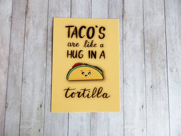 Taco's are like a hug in a tortilla