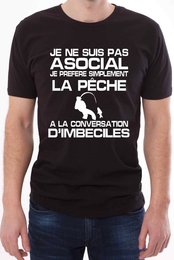 T-Shirt Homme « Je ne suis pas ASOCIAL je préfère simplement la PÊCHE à la conversation D’IMBECILES »