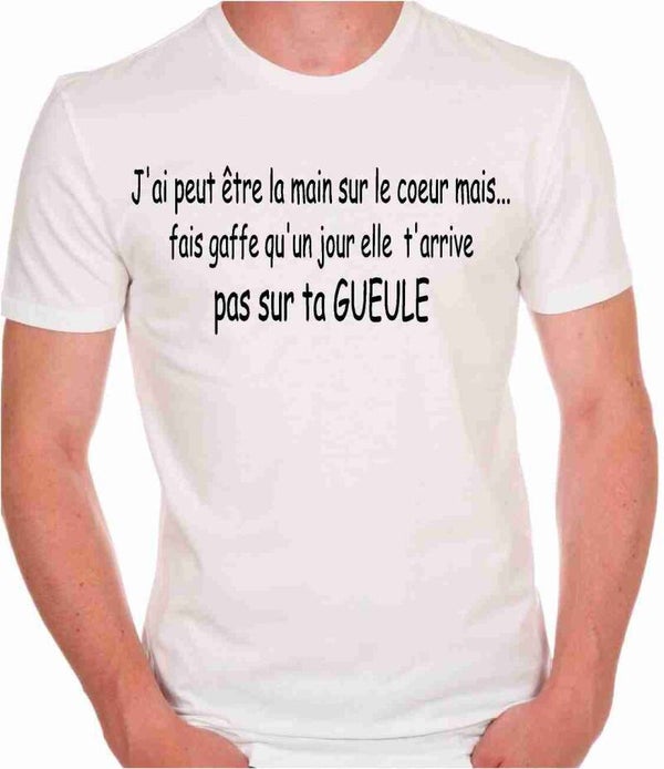 T-Shirt homme « J’ai peut être la main sur le cœur mais….Fais gaffe qu’un jour elle t’arrive pas sur la gueule »