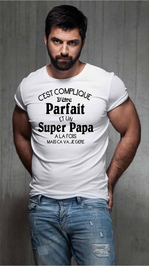 T-Shirt homme « c’est compliqué d’être PARFAIT et un SUPER PAPA à la fois mais ca va je gère «