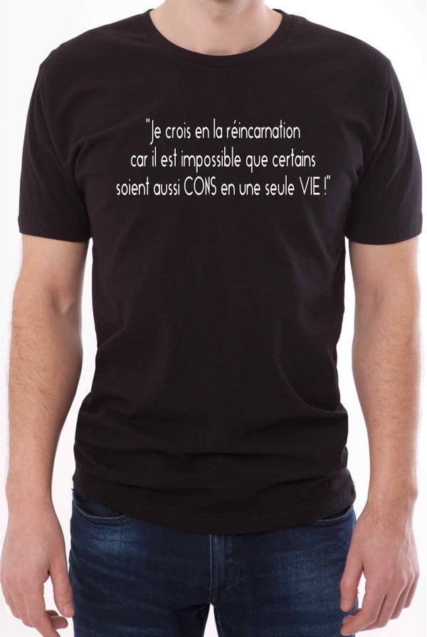 T-Shirt homme « Je crois en la réincarnation car il est impossible que certains soient aussi CONS en une seule VIE ! »