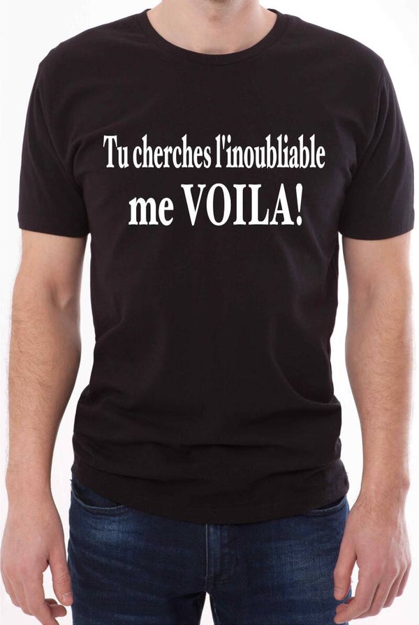 T-SHIRT homme « Tu cherches l’inoubliable me VOILÀ ! »