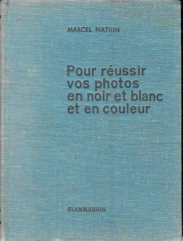 POUR REUSSIR VOS PHOTOS EN NOIR ET BLANC ET EN COULEUR - MARCEL NATKIN - FLAMARION - 1957