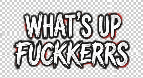 What's up fuckkers