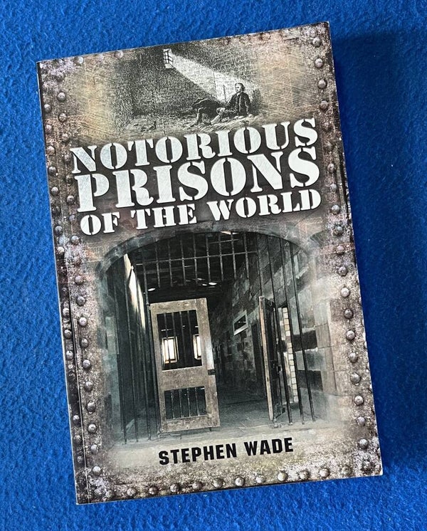 Notorious Prisons Of The World - Stephen Wade