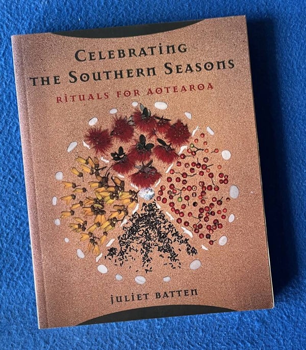 Celebrating The Southern Seasons - Rituals For Aotearoa - Juliet Batten