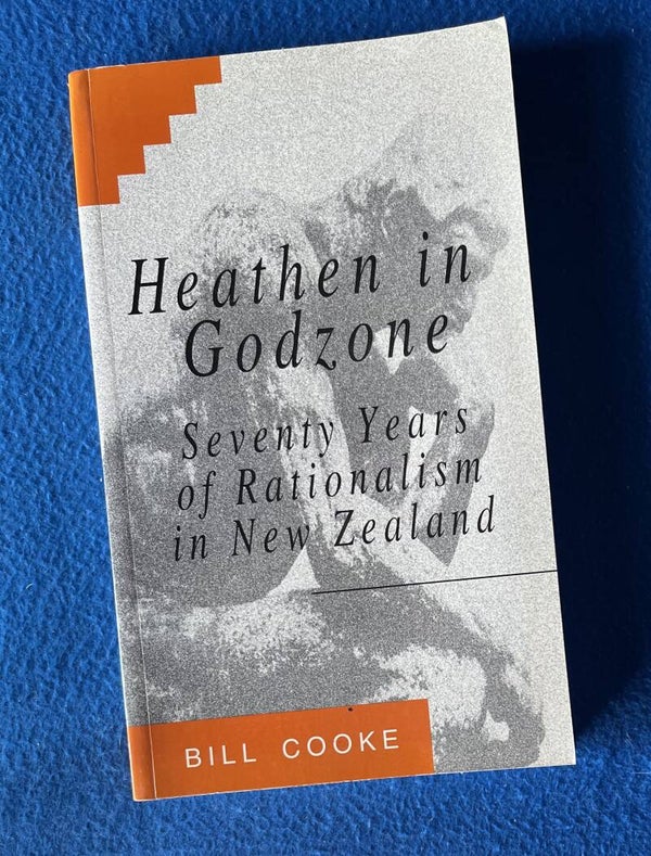 Heathen In Godzone - Seventy Years Of Rationalism In New Zealand - Bill Cooke