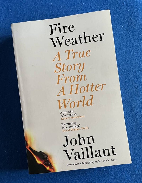 Fire Weather - A True Story From A Hotter World - John Vaillant