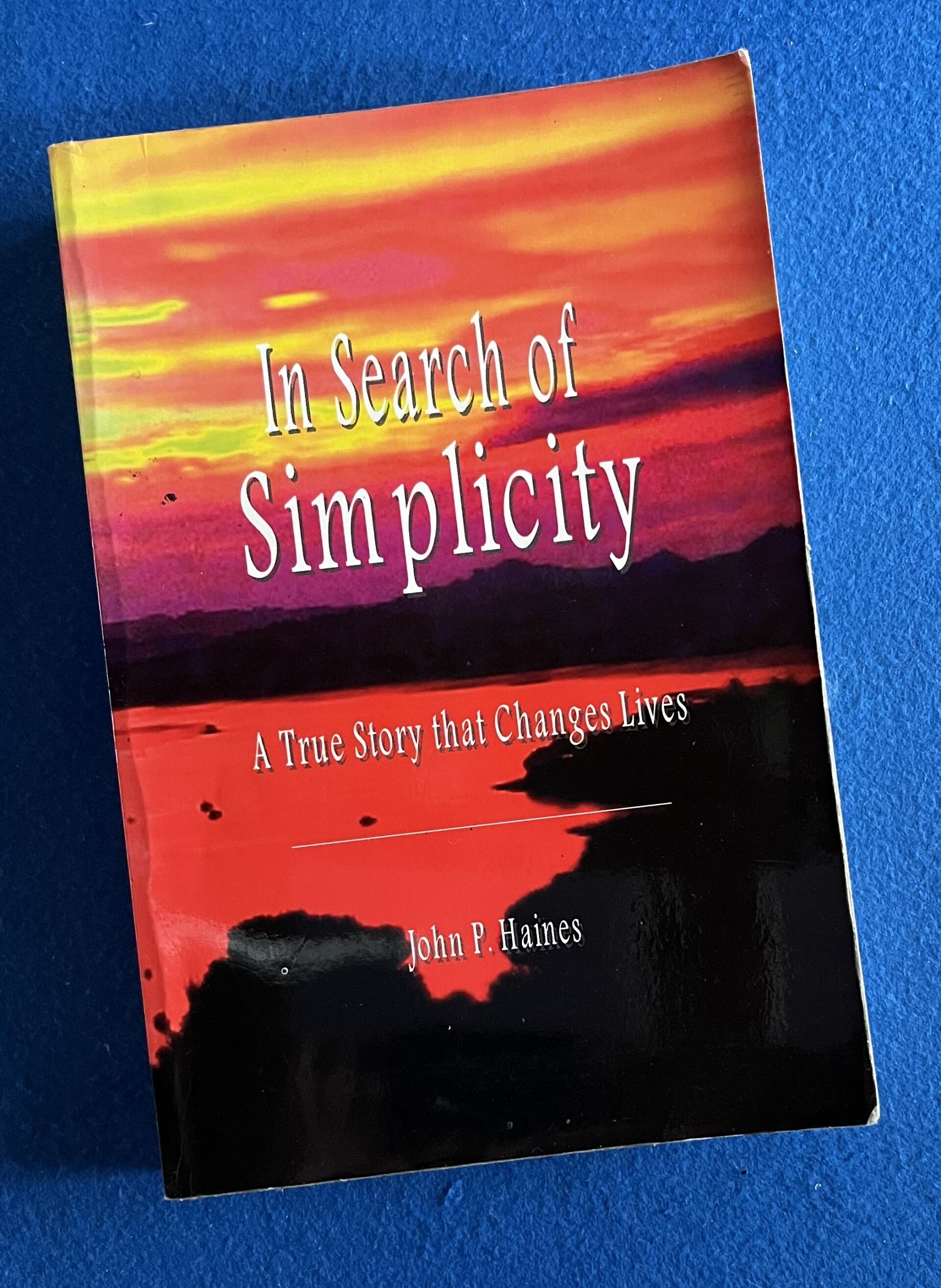 In Search Of Simplicity - A True Story That Changes Lives - John P Haines