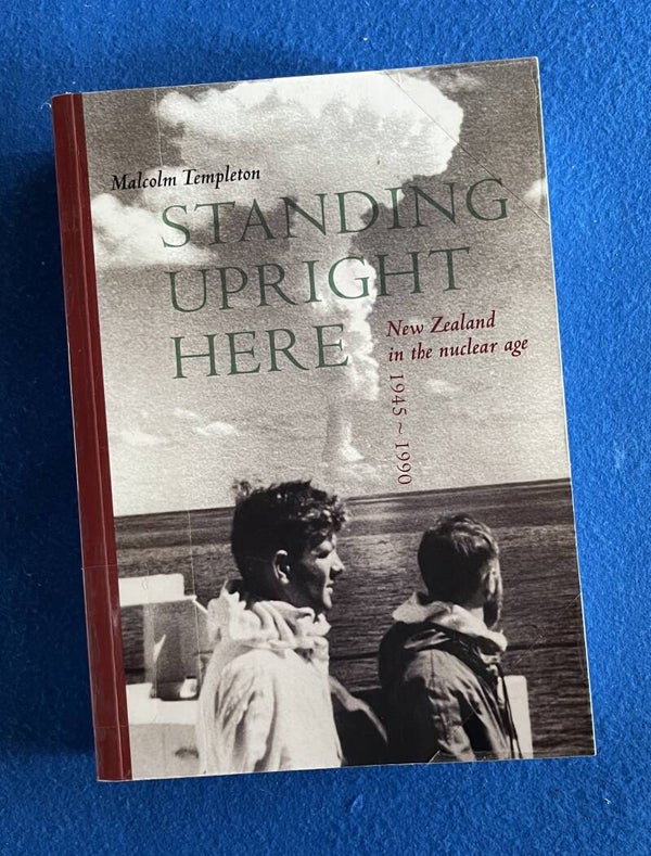 Standing Upright Here - New Zealand In The Nuclear Age - Malcolm Templeton