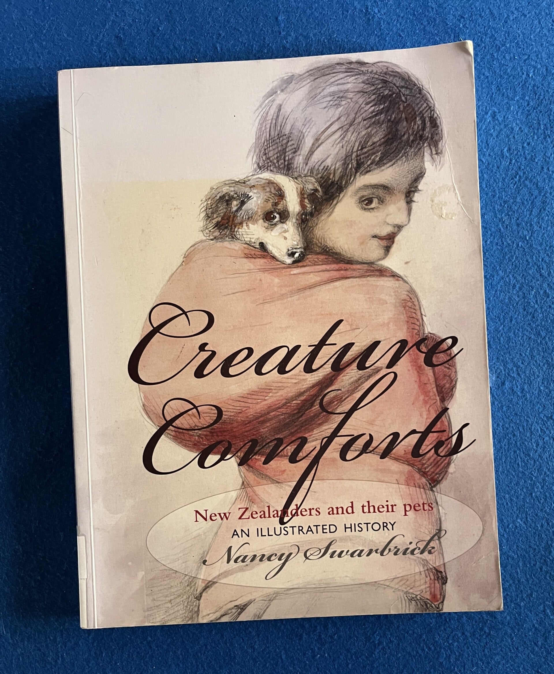 Creature Comforts - New Zealanders And Their Pets - An Illustrated History - Nancy Swarbrick