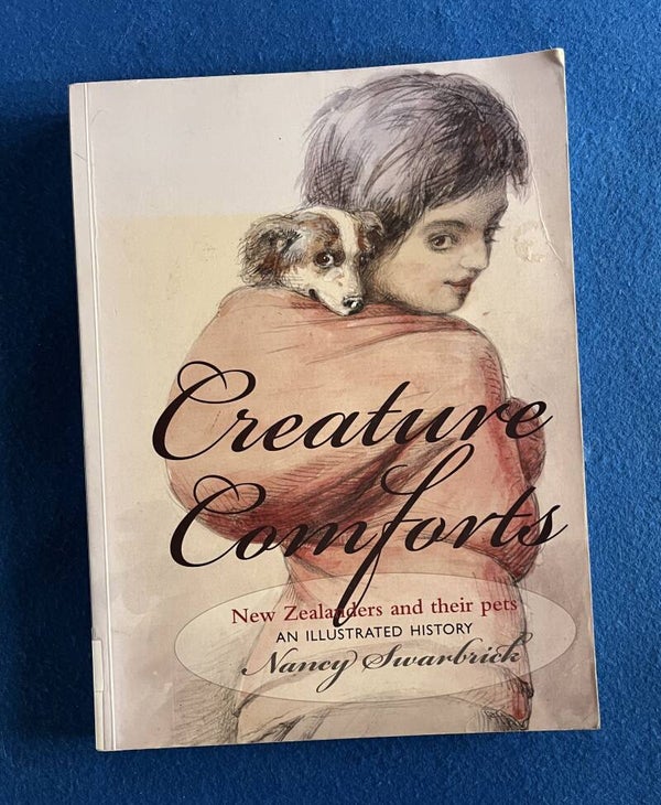 Creature Comforts - New Zealanders And Their Pets - An Illustrated History - Nancy Swarbrick