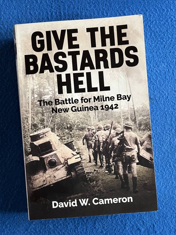 Give The Bastards Hell - The Battle For Mile Bay - New Guinea 1942 - D W Cameron