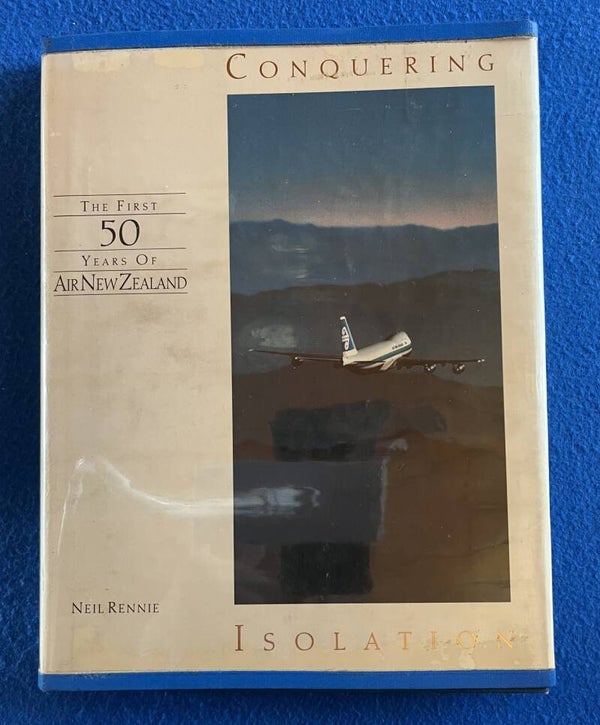 Conquering Isolation - The First Fifty Years Of Air New Zealand - Neil Rennie