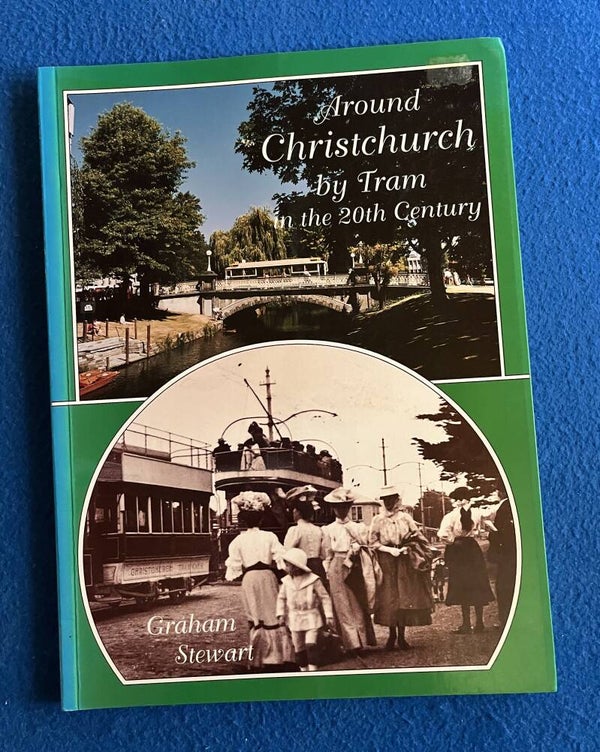 Around Christchurch By Tram In The Twentieth Century - Graham Stewart