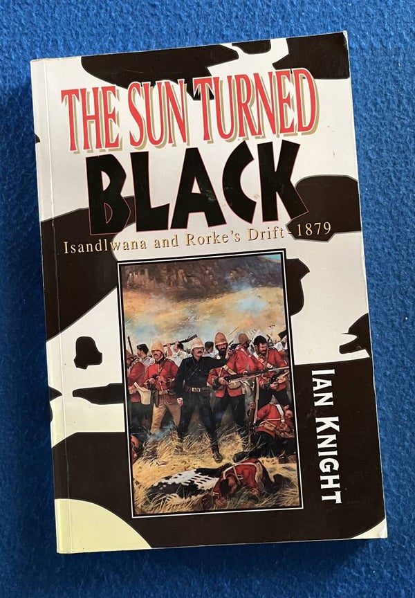 The Sun Turned Black - Isandlwana And Rorke's Drift 1879 - Ian Knight