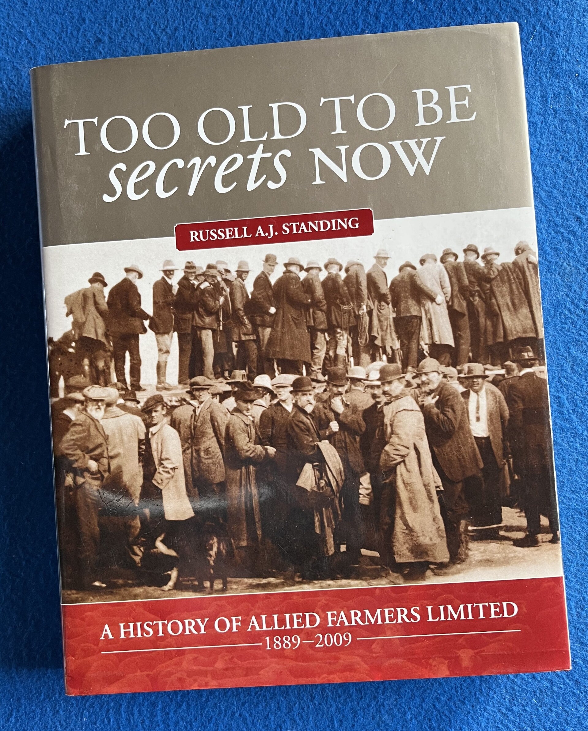 Too Old To Be Secrets Now - A History Of Allied Farmers Limited 1889-2009 - Russell A J Standing