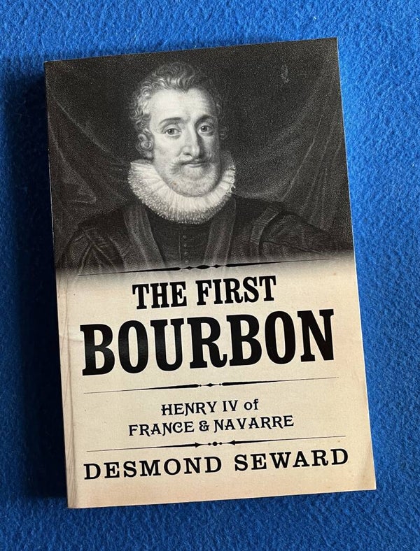 The First Bourbon - Henry IV of France & Navarre - Desmond Seward