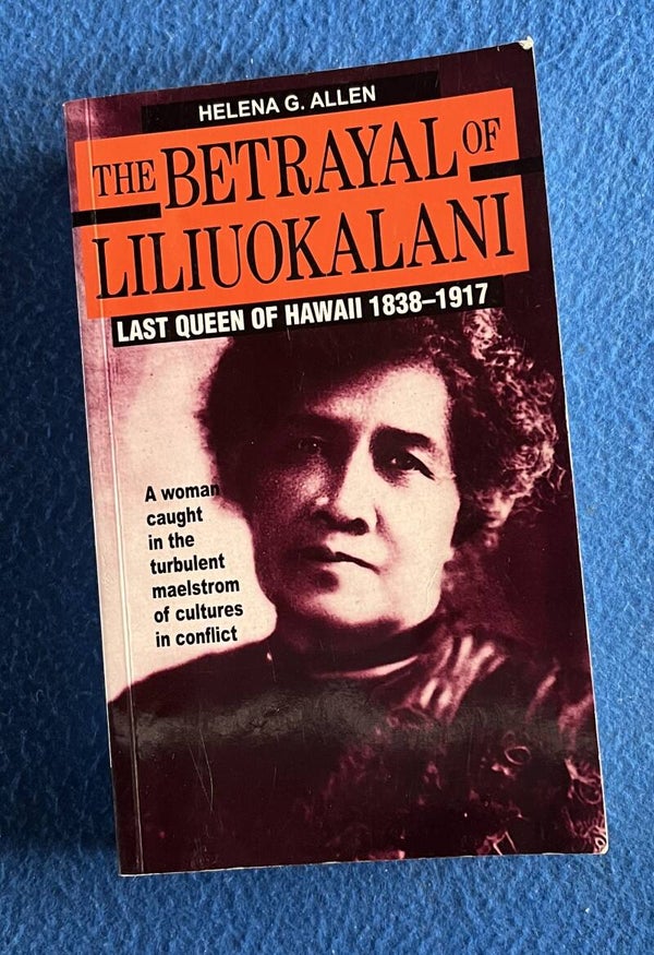 The Betrayal Of Liliuokalani - Last Queen Of Hawaii -1838-1917 - Helena G Allen