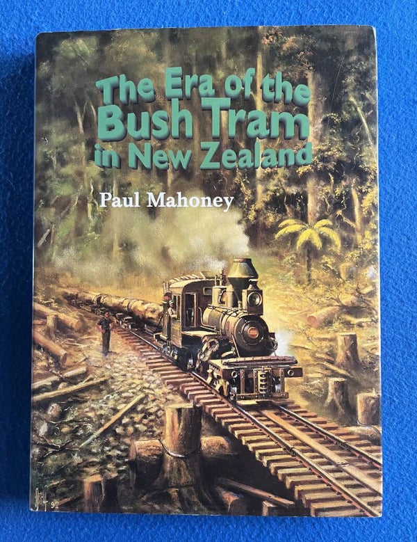 The Era Of The Bush Tram In New Zealand - Paul Mahoney