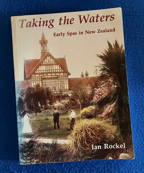 Taking The Waters - Early Spas In New Zealand - Ian Rockel