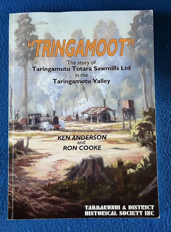"Tringamoot" The Story Of Taringamutu Totara Sawmill Ltd - Ken Anderson & Ron Cooke