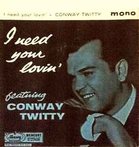 Conway Twitty ‎– I Need Your Lovin' Label: Mercury ‎– ZEP 10069 Format: Vinyl, 7", 45 RPM, EP Country: UK Released: 1960 Genre: Rock Style: Rock & Roll