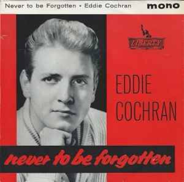 Eddie Cochran ‎– Never To Be Forgotten Label: Liberty ‎– LEP 2052 Format: Vinyl, 7", 45 RPM, EP, Mono, Red Sleeve Country: UK Released: Nov 1962 Genre: Rock Style: Rock & Roll