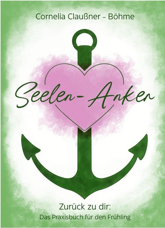 Seelen-Anker - Zurück zu dir: Das Praxisbuch für den Frühling