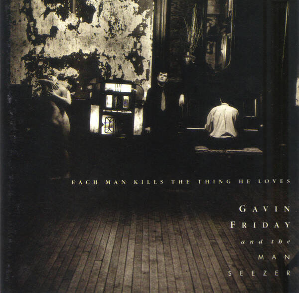 Gavin Friday & The Man Seezer – Each Man Kills The Thing He Loves CD