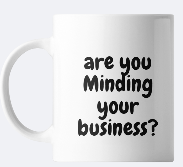 Minding your business mug  11 oz