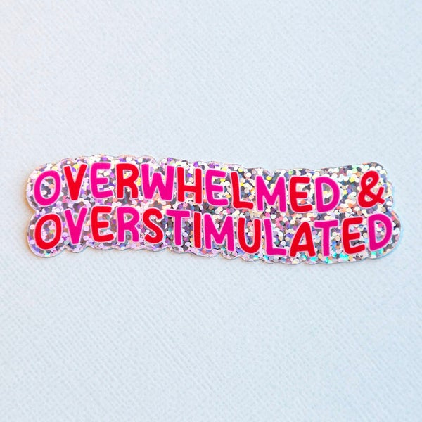 Glitter Vinyl  Sticker: Overwhelmed & Overstimulated
