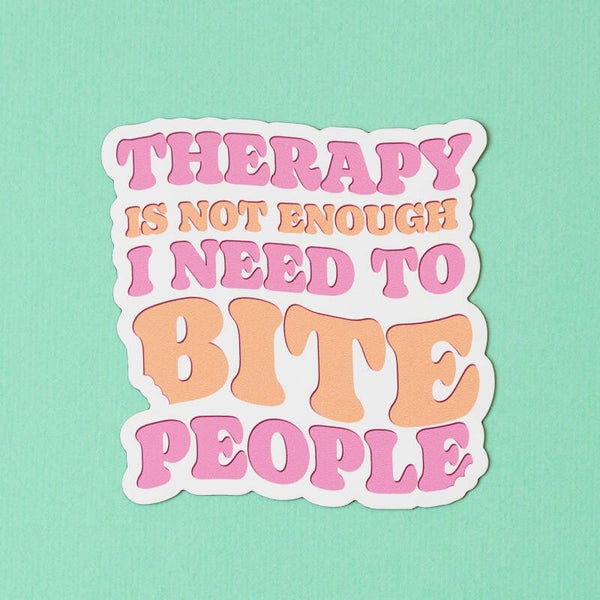 Vinyl Sticker: Therapy is not enough, I need to bite people