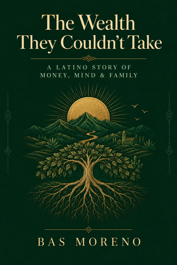 The Wealth They Couldn't Take: A Latino story of Money, Mind & Family