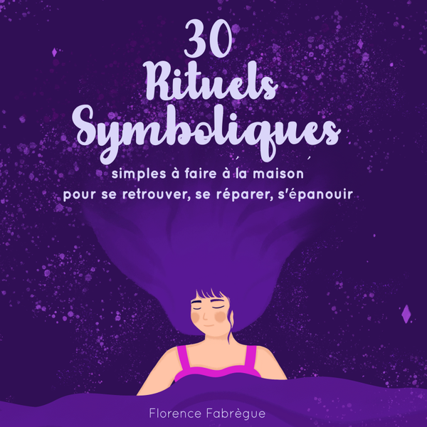 30 RITUELS SYMBOLIQUES pour se retrouver, se réparer, s'épanouir