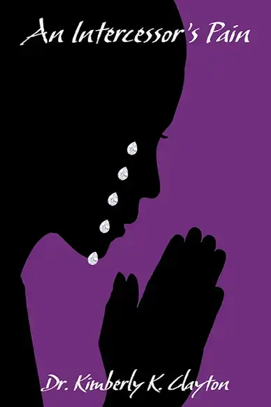 An Intercessor's Pain by Dr. Kimberley K. Clayton