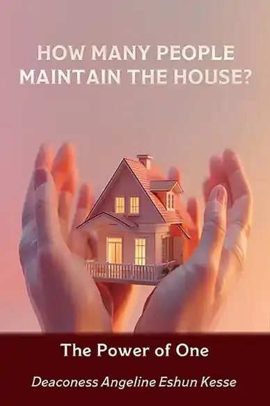 How Many People Maintain The House? The Power of One by Deconess Angeline Eshun Kesse