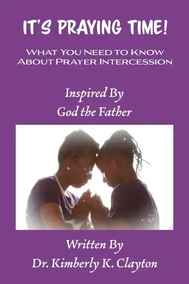 It's Praying Time: What You Need to Know About Prayer Intercession by Dr. kimberley K. Clayton