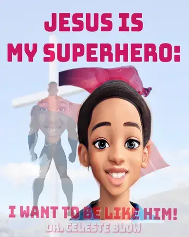 Jesus Is My Superhero: I Want To Be Like Him! by Dr. Celeste Blow