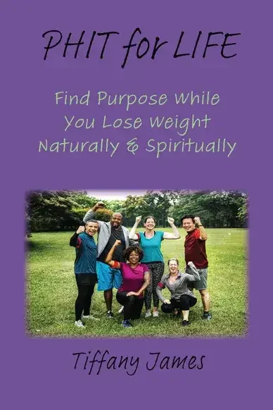 PHIT for LIFE: Find Purpose While You Lose Weight Naturally & Spiritually by Tiffany James