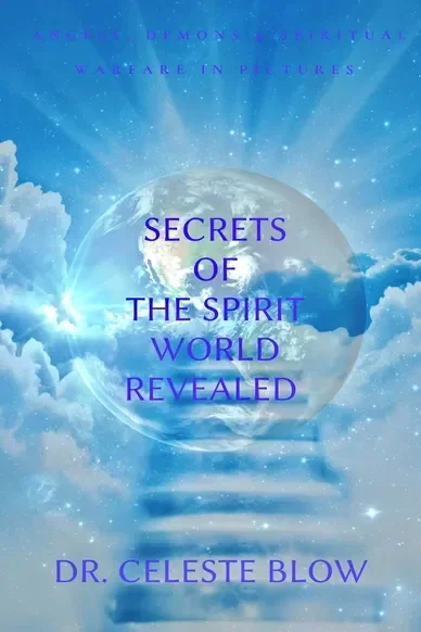 "Secrets of the Spirit Revealed: Angels, Demons & Spiritual Warfare in Pictures" by Dr. Celeste Blow (eBook)
