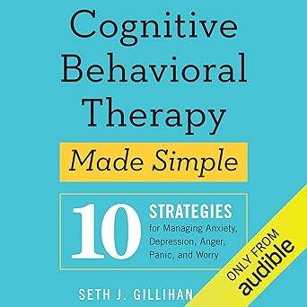 Cognitive Behavioral Therapy Made Simple: 10 Strategies for Managing Anxiety, Depression, Anger, Panic, and Worry