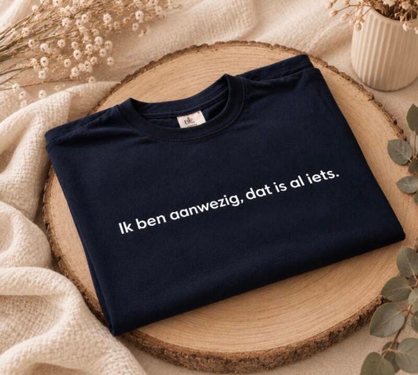 T-shirt “ik ben aanwezig, dat is al iets.”