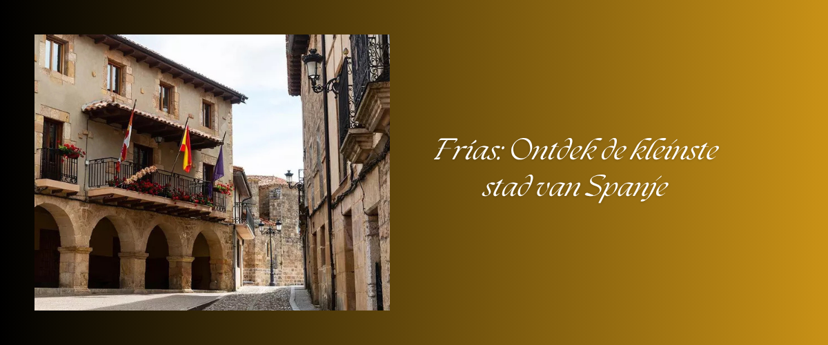 Frías: Ontdek de kleinste stad van Spanje