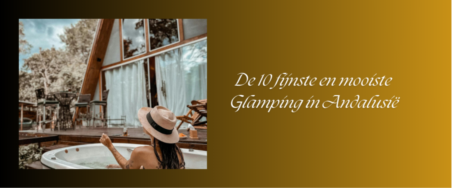Glamping in Andalusië op de Fijnste en Populairste locaties