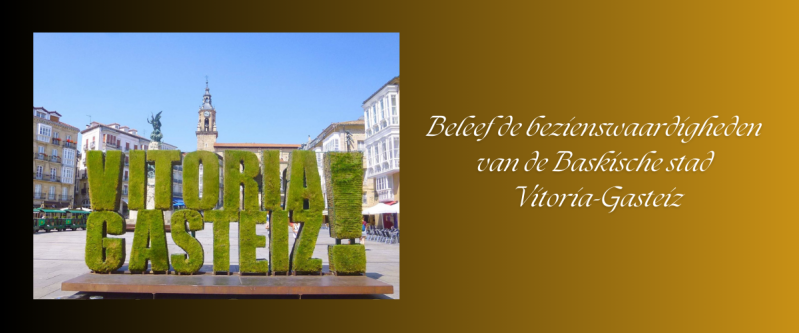 Beleef de bezienswaardigheden van de Baskische stad Vitoria-Gasteiz