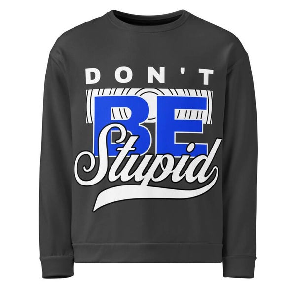 Don't Be Stupid – Unisex Statement Streetwear Sweatshirt | McXine