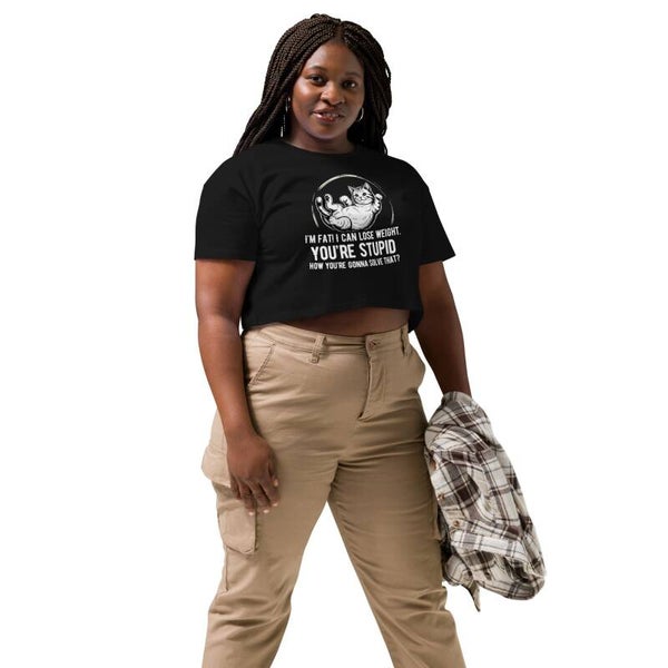I'm Fat I Can Lose Weight You're Stupid | Funny Women's Crop Top | Dark Humour Cat Graphic Tee | Sarcastic Gift for Her | McXinetje