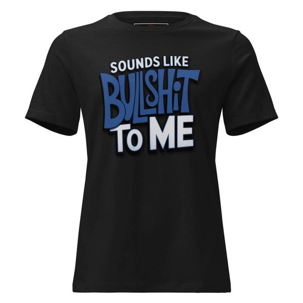 Sounds Like Bullsh*t To Me | Women's Relaxed Fit Graphic T-Shirt