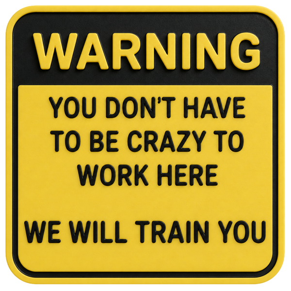 Sign Warning you don't have to be crazy to work here